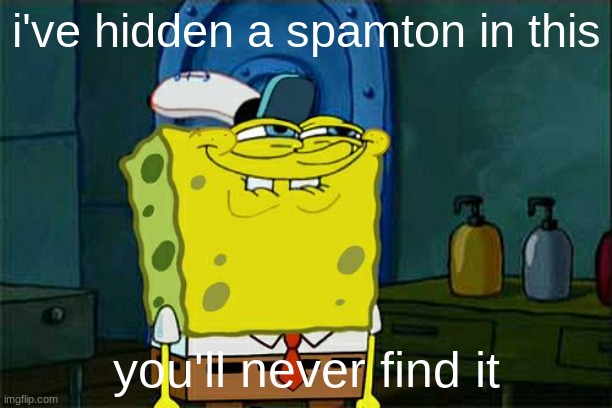 hehe spam tong | i've hidden a spamton in this; you'll never find it | image tagged in memes,don't you squidward | made w/ Imgflip meme maker