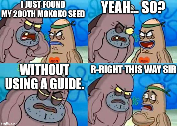 Welcome to the Salty Spitoon | I JUST FOUND MY 200TH MOKOKO SEED; YEAH... SO? WITHOUT USING A GUIDE. R-RIGHT THIS WAY SIR | image tagged in welcome to the salty spitoon,lostarkgame | made w/ Imgflip meme maker