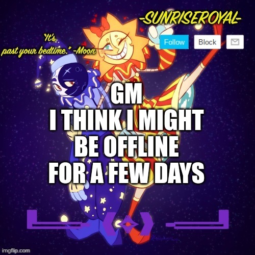Bc of school. I might try to post something every now and then | GM
I THINK I MIGHT BE OFFLINE FOR A FEW DAYS | image tagged in gm,so yeah,hi,bye | made w/ Imgflip meme maker