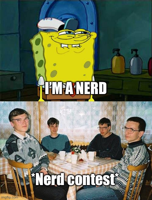 Nerd Contest | I’M A NERD; *Nerd contest* | image tagged in memes,don't you squidward,nerd party | made w/ Imgflip meme maker