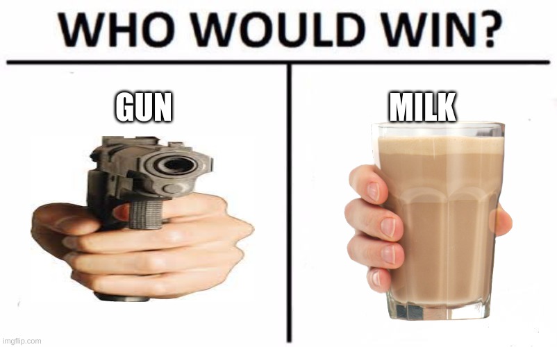 Who Would Win? | GUN; MILK | image tagged in memes,who would win | made w/ Imgflip meme maker