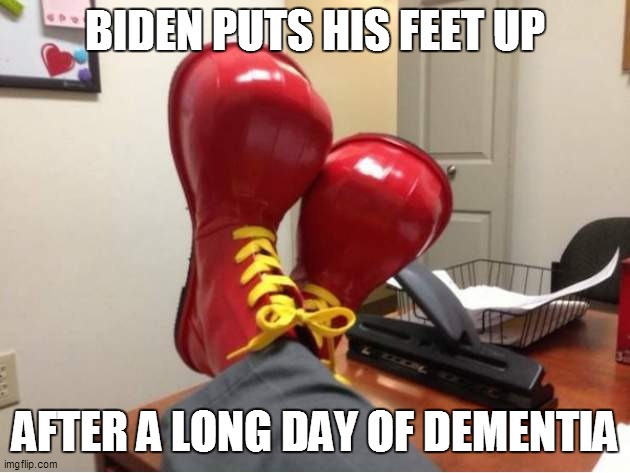 BIDEN PUTS HIS FEET UP; AFTER A LONG DAY OF DEMENTIA | made w/ Imgflip meme maker