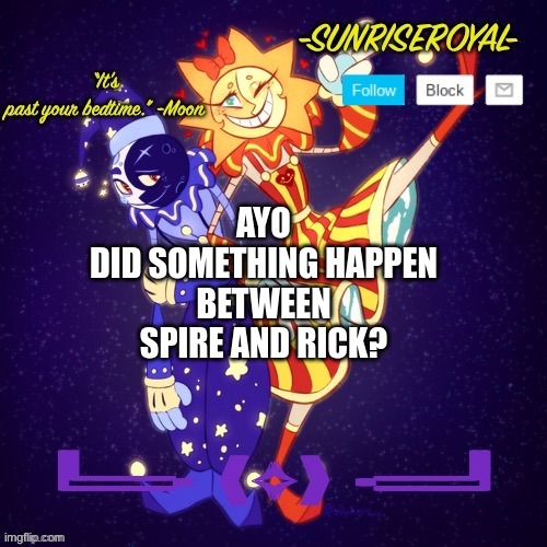 ... | AYO
DID SOMETHING HAPPEN BETWEEN SPIRE AND RICK? | image tagged in spire,rick,oh no drama | made w/ Imgflip meme maker
