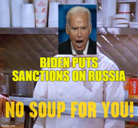 Sanctions | BIDEN PUTS SANCTIONS ON RUSSIA | image tagged in joe biden,soup nazi,sanctions,russia | made w/ Imgflip meme maker