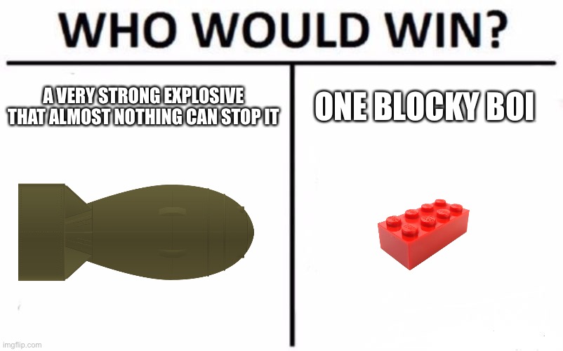 Who Would Win? | A VERY STRONG EXPLOSIVE THAT ALMOST NOTHING CAN STOP IT; ONE BLOCKY BOI | image tagged in memes,who would win | made w/ Imgflip meme maker