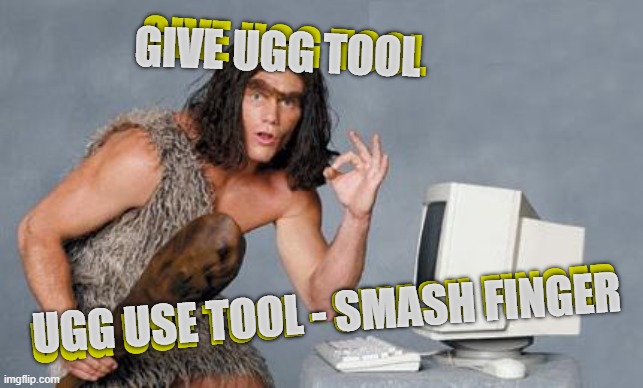 Computer Caveman | GIVE UGG TOOL UGG USE TOOL - SMASH FINGER GIVE UGG TOOL UGG USE TOOL - SMASH FINGER | image tagged in computer caveman | made w/ Imgflip meme maker
