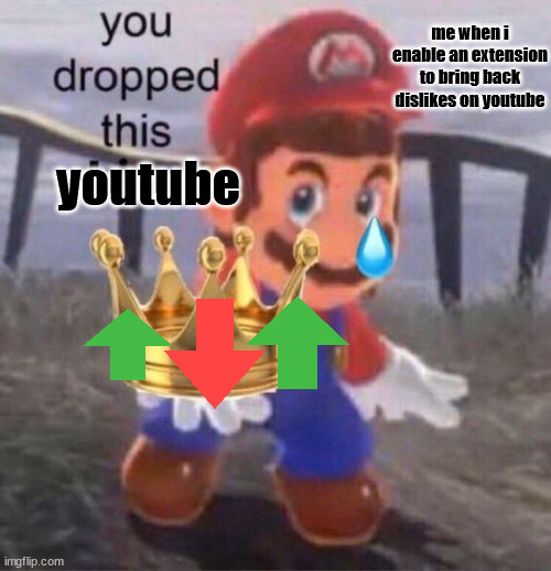 you dropped this youtube | me when i enable an extension to bring back dislikes on youtube; youtube | image tagged in mario you dropped this king | made w/ Imgflip meme maker