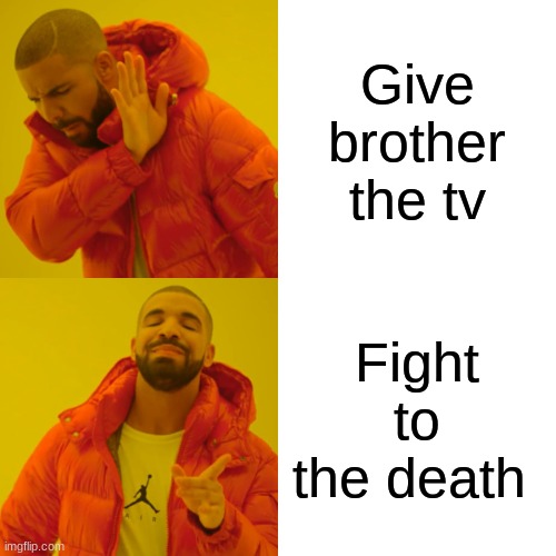 Clever title | Give brother the tv; Fight to the death | image tagged in memes,drake hotline bling | made w/ Imgflip meme maker