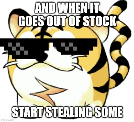 AND WHEN IT GOES OUT OF STOCK START STEALING SOME | made w/ Imgflip meme maker