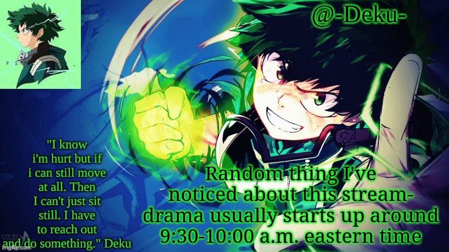 Random fact | Random thing I've noticed about this stream- drama usually starts up around 9:30-10:00 a.m. eastern time | image tagged in -deku- temp | made w/ Imgflip meme maker