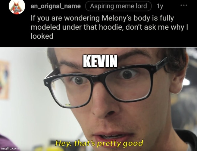 KEVIN | image tagged in hey that's pretty good | made w/ Imgflip meme maker