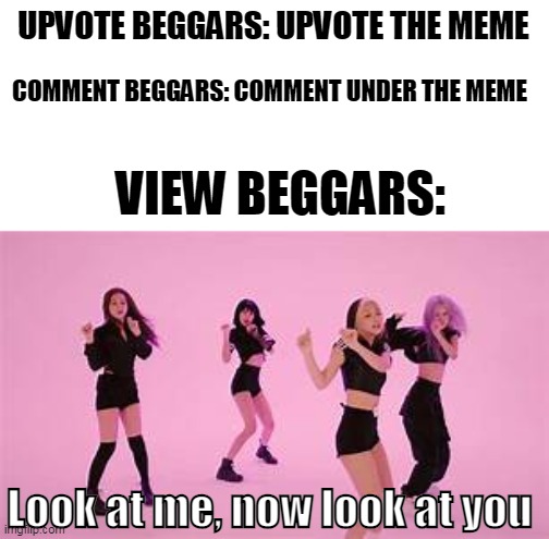 how ya like that |  UPVOTE BEGGARS: UPVOTE THE MEME; COMMENT BEGGARS: COMMENT UNDER THE MEME; VIEW BEGGARS:; Look at me, now look at you | image tagged in memes,funny,how you like that,comment down below,cats,all lives matter | made w/ Imgflip meme maker