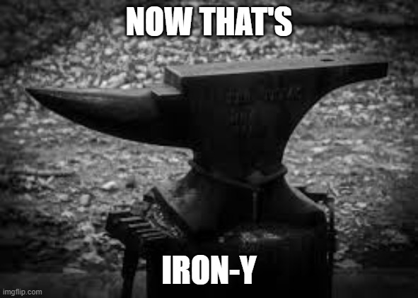 Anvil | NOW THAT'S IRON-Y | image tagged in anvil | made w/ Imgflip meme maker