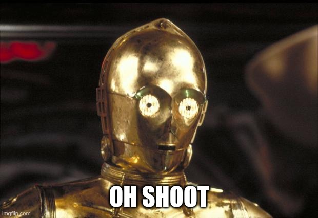 c3po | OH SHOOT | image tagged in c3po | made w/ Imgflip meme maker