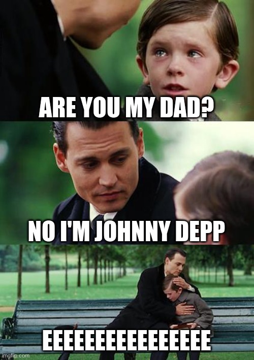 EA SPORTS | ARE YOU MY DAD? NO I'M JOHNNY DEPP; EEEEEEEEEEEEEEEE | image tagged in memes,finding neverland | made w/ Imgflip meme maker