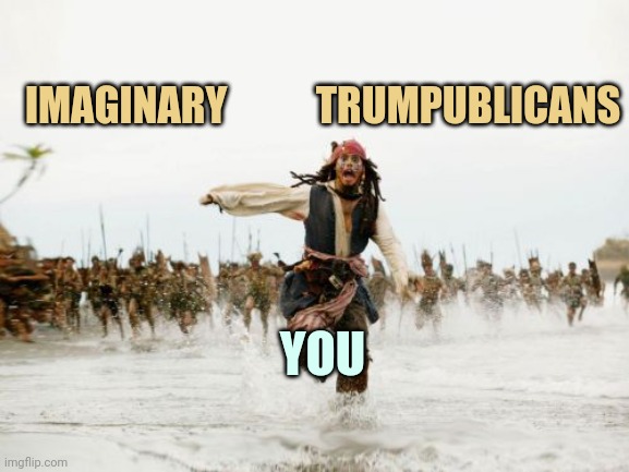 Jack Sparrow Being Chased Meme | IMAGINARY           TRUMPUBLICANS YOU | image tagged in memes,jack sparrow being chased | made w/ Imgflip meme maker