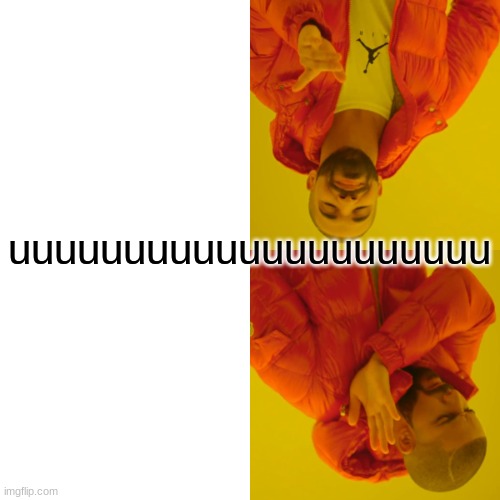 uuuuuuuuuuuuuuuuuuuuu | image tagged in memes,drake hotline bling | made w/ Imgflip meme maker