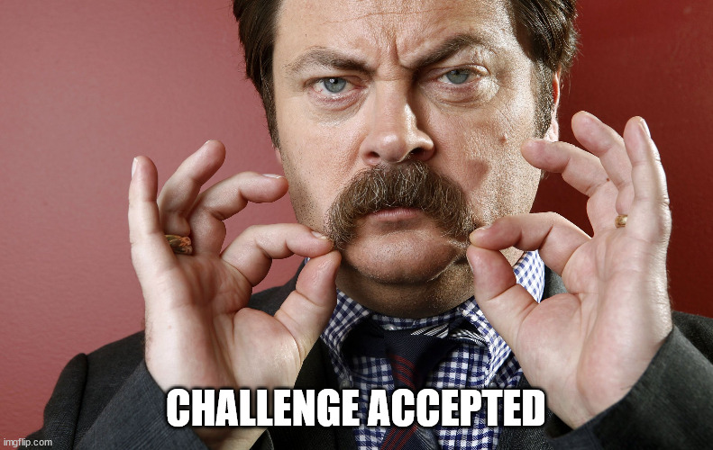 Nick Offerman Challenge Accepted | CHALLENGE ACCEPTED | image tagged in nick offerman challenge accepted | made w/ Imgflip meme maker