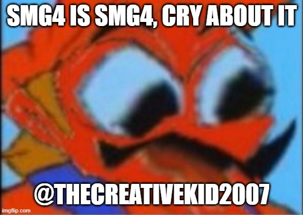 LUIGI THIS ISNT WEED | SMG4 IS SMG4, CRY ABOUT IT; @THECREATIVEKID2007 | image tagged in luigi this isnt weed | made w/ Imgflip meme maker