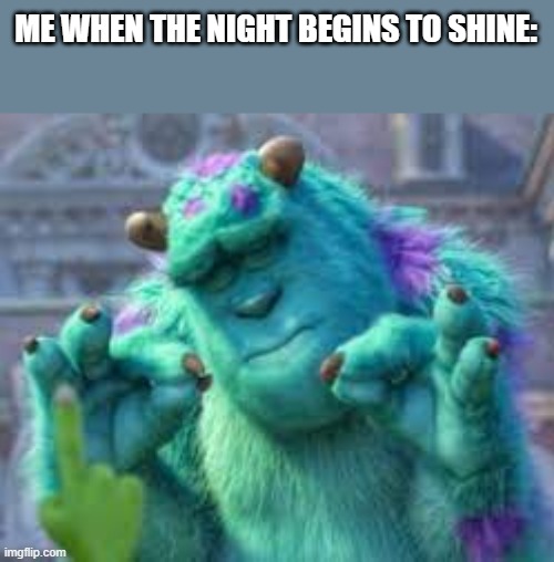 its a good song | ME WHEN THE NIGHT BEGINS TO SHINE: | made w/ Imgflip meme maker