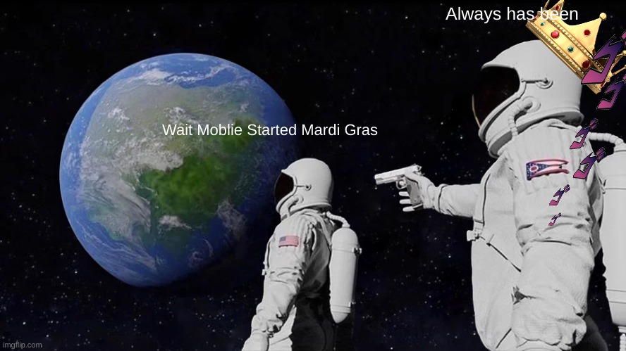 Always Has Been Meme | Always has been; Wait Moblie Started Mardi Gras | image tagged in memes,always has been,mardi gras | made w/ Imgflip meme maker