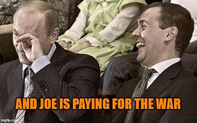 Thank you Joe for funding Putin's war | AND JOE IS PAYING FOR THE WAR | image tagged in putin laughing with medvedev,dementia,joe biden | made w/ Imgflip meme maker