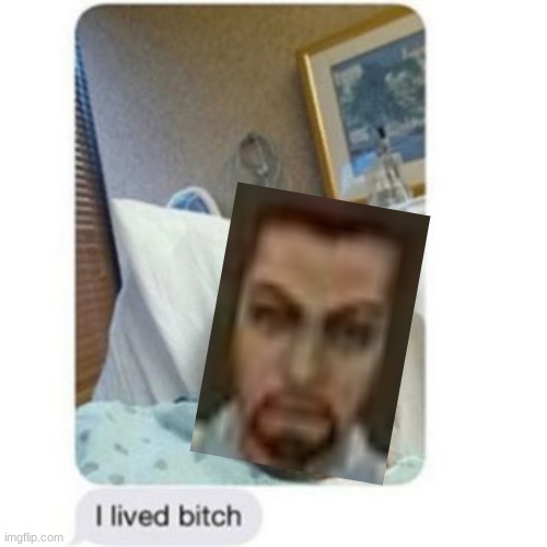 I lived bitch | image tagged in i lived bitch | made w/ Imgflip meme maker
