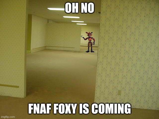 FNaF Foxy Backrooms | OH NO; FNAF FOXY IS COMING | image tagged in the backrooms | made w/ Imgflip meme maker