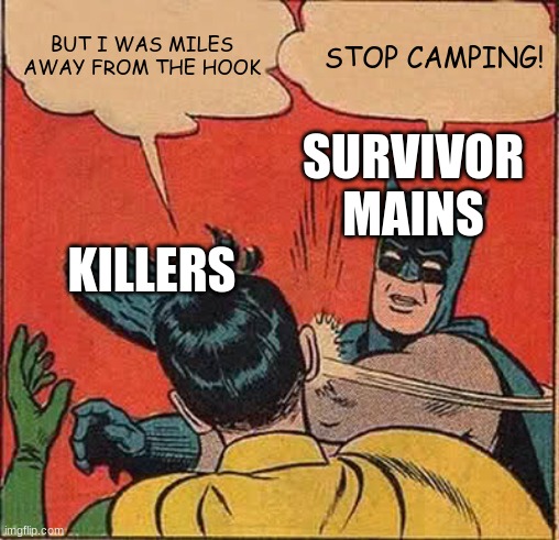 Batman Slapping Robin Meme | BUT I WAS MILES AWAY FROM THE HOOK; STOP CAMPING! SURVIVOR MAINS; KILLERS | image tagged in memes,batman slapping robin | made w/ Imgflip meme maker
