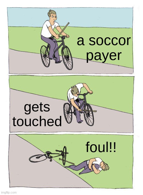 Bike Fall | a soccor payer; gets touched; foul!! | image tagged in memes,bike fall | made w/ Imgflip meme maker