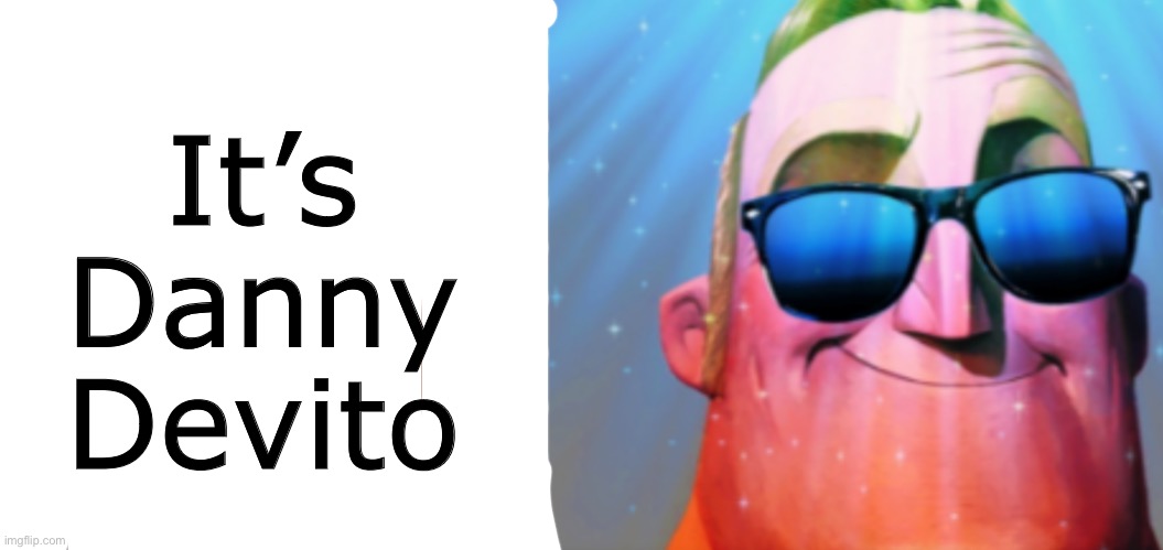 mr incredible becoming canny | It’s Danny Devito | image tagged in mr incredible becoming canny | made w/ Imgflip meme maker