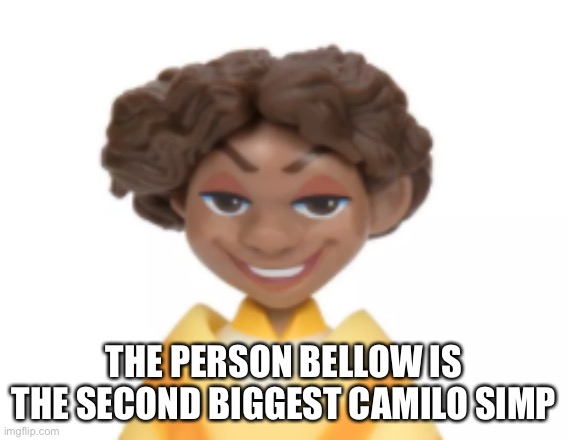 I’m the first biggest, ofc | THE PERSON BELLOW IS THE SECOND BIGGEST CAMILO SIMP | image tagged in toy camilo | made w/ Imgflip meme maker
