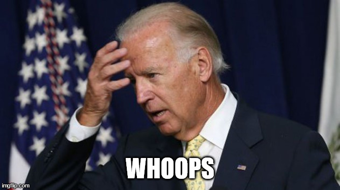 Joe Biden worries | WHOOPS | image tagged in joe biden worries | made w/ Imgflip meme maker