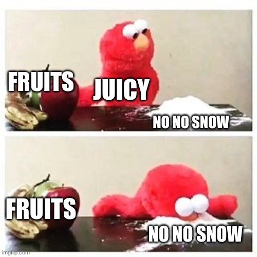 the boys meme | FRUITS; JUICY; NO NO SNOW; FRUITS; NO NO SNOW | image tagged in elmo cocaine | made w/ Imgflip meme maker
