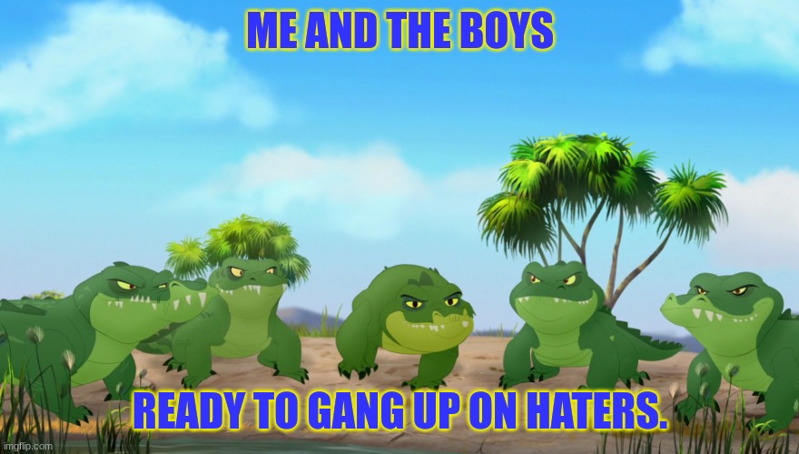 Crocodiles | ME AND THE BOYS; READY TO GANG UP ON HATERS. | image tagged in crocodiles | made w/ Imgflip meme maker