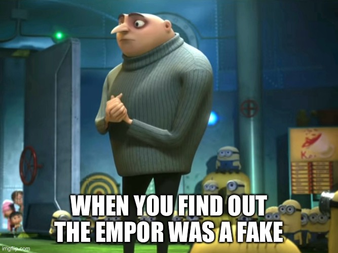 In terms of money, we have no money | WHEN YOU FIND OUT THE EMPOR WAS A FAKE | image tagged in in terms of money we have no money | made w/ Imgflip meme maker