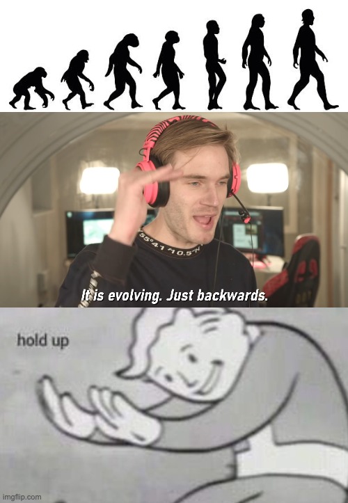 Its evolving, just backwards | image tagged in its evolving just backwards,human,evolution,hol up,funny,meme | made w/ Imgflip meme maker