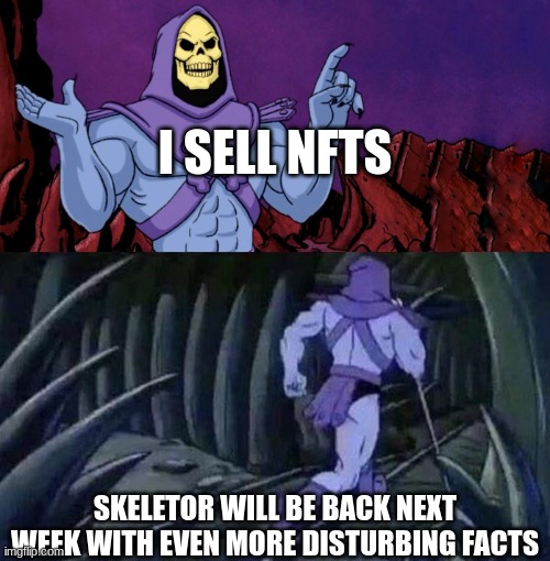 So very disturbing | I SELL NFTS; SKELETOR WILL BE BACK NEXT WEEK WITH EVEN MORE DISTURBING FACTS | image tagged in he man skeleton advices | made w/ Imgflip meme maker