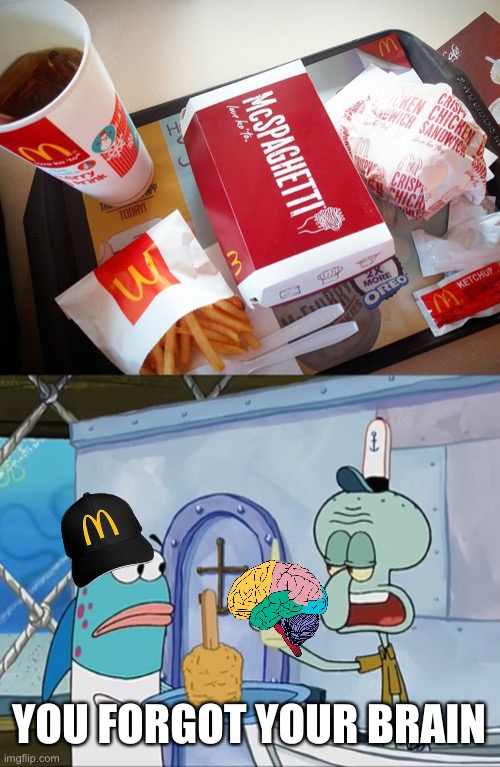 Who even thought up of THIS fail in McDonald’s history? | YOU FORGOT YOUR BRAIN | image tagged in you forgot your x,mcdonald's,spaghetti,mcdonalds,memes | made w/ Imgflip meme maker