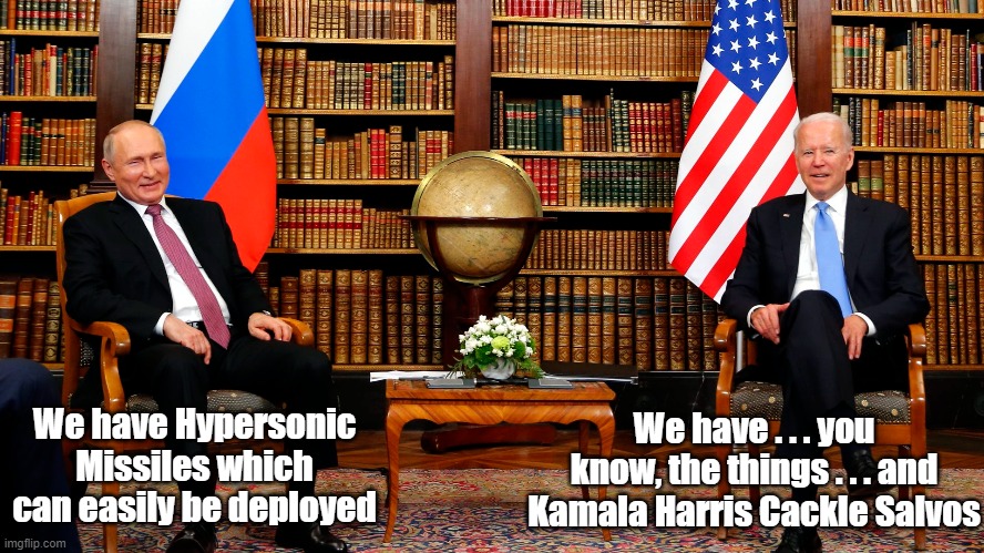 Ukrainian Showdown | We have . . . you know, the things . . . and Kamala Harris Cackle Salvos; We have Hypersonic Missiles which
can easily be deployed | image tagged in putin,biden,kamala harris,ukraine | made w/ Imgflip meme maker