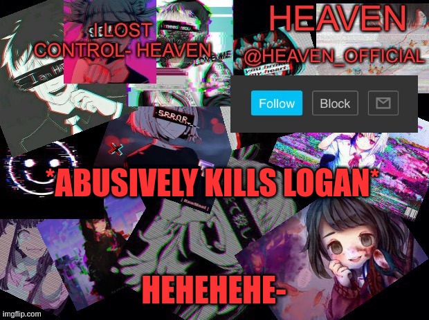 no one should know uwu | *ABUSIVELY KILLS LOGAN*; HEHEHEHE- | image tagged in heavenly | made w/ Imgflip meme maker