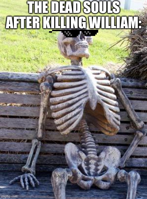 Waiting Skeleton | THE DEAD SOULS AFTER KILLING WILLIAM: | image tagged in memes,waiting skeleton | made w/ Imgflip meme maker