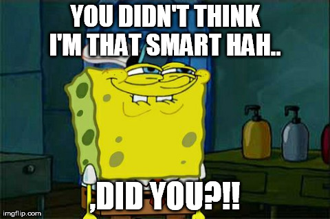 Don't You Squidward Meme | YOU DIDN'T THINK I'M THAT SMART HAH..  ,DID YOU?!! | image tagged in memes,dont you squidward | made w/ Imgflip meme maker