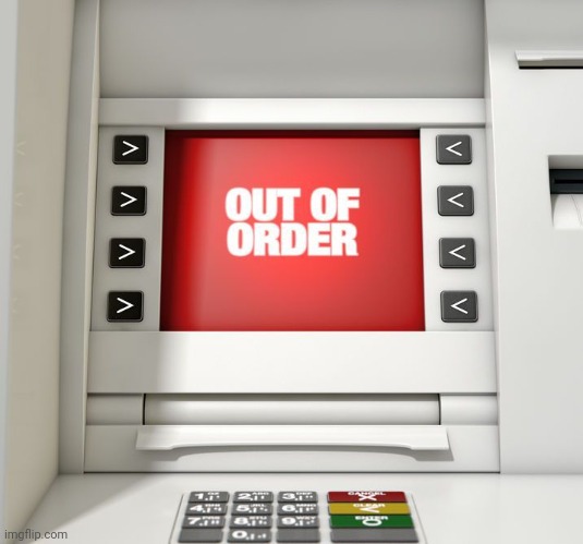 Out of order ATM machine | image tagged in out of order atm machine | made w/ Imgflip meme maker