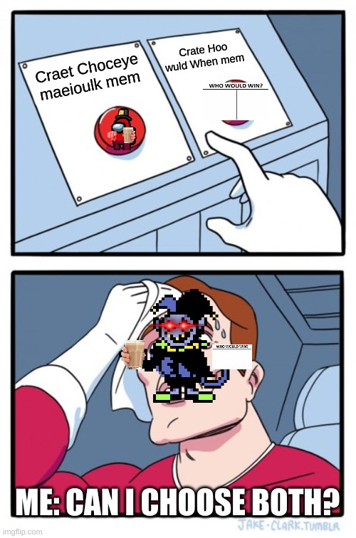 Me deciding which meme to make or both | Crate Hoo wuld When mem; Craet Choceye maeioulk mem; ME: CAN I CHOOSE BOTH? | image tagged in memes,two buttons | made w/ Imgflip meme maker