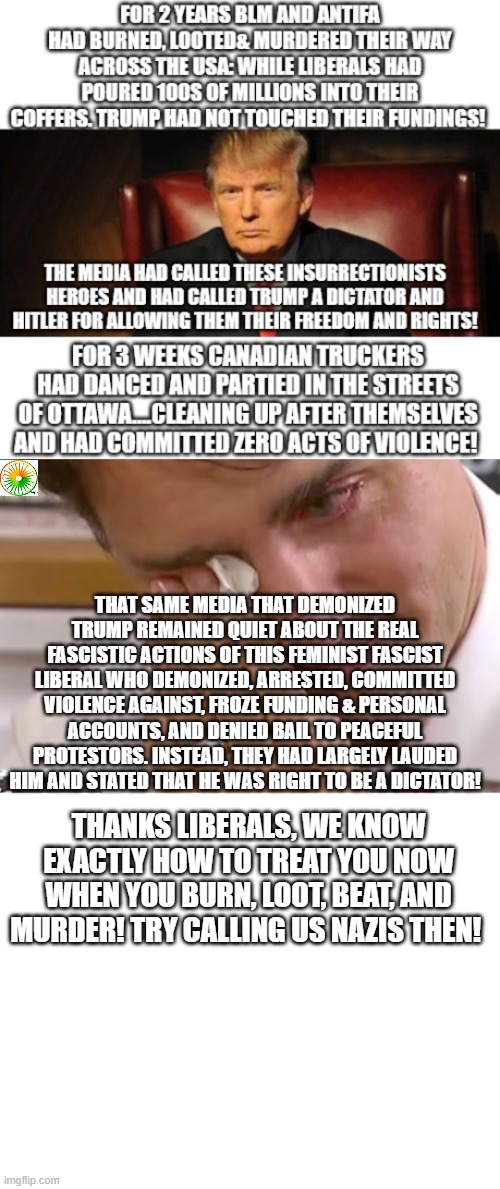 politics | THAT SAME MEDIA THAT DEMONIZED TRUMP REMAINED QUIET ABOUT THE REAL FASCISTIC ACTIONS OF THIS FEMINIST FASCIST LIBERAL WHO DEMONIZED, ARRESTED, COMMITTED VIOLENCE AGAINST, FROZE FUNDING & PERSONAL ACCOUNTS, AND DENIED BAIL TO PEACEFUL PROTESTORS. INSTEAD, THEY HAD LARGELY LAUDED HIM AND STATED THAT HE WAS RIGHT TO BE A DICTATOR! THANKS LIBERALS, WE KNOW EXACTLY HOW TO TREAT YOU NOW WHEN YOU BURN, LOOT, BEAT, AND MURDER! TRY CALLING US NAZIS THEN! | image tagged in political meme | made w/ Imgflip meme maker