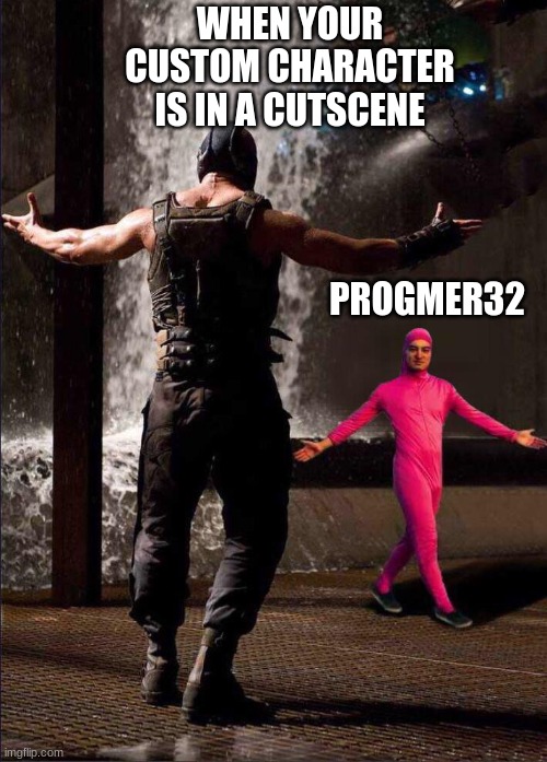 Pink Guy vs Bane | WHEN YOUR CUSTOM CHARACTER IS IN A CUTSCENE; PROGMER32 | image tagged in pink guy vs bane,funny,gaming,facts | made w/ Imgflip meme maker