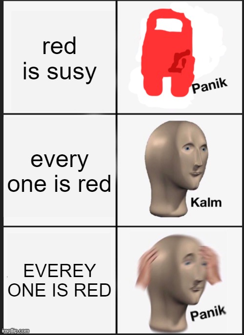 Panik Kalm Panik | red is susy; every one is red; EVEREY ONE IS RED | image tagged in memes,panik kalm panik | made w/ Imgflip meme maker