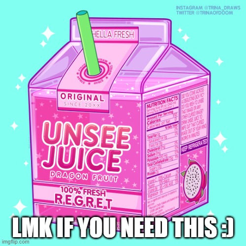 plz | LMK IF YOU NEED THIS :) | image tagged in unsee juice | made w/ Imgflip meme maker