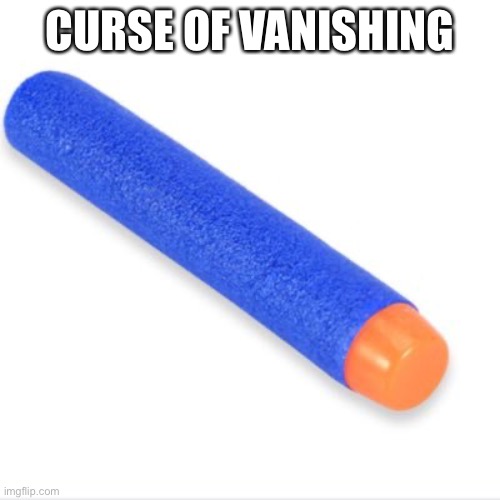 Lost but never forgotten | CURSE OF VANISHING | image tagged in nerf | made w/ Imgflip meme maker